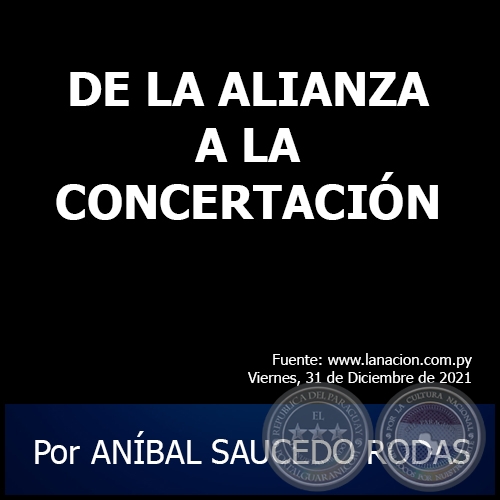 DE LA ALIANZA A LA CONCERTACIÓN - Por ANÍBAL SAUCEDO RODAS - Viernes, 31 de Diciembre de 2021